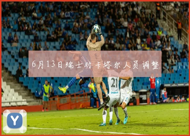 6月13日瑞士对卡塔尔人员调整