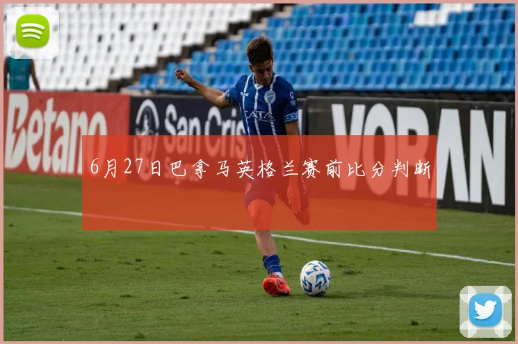 6月27日巴拿马英格兰赛前比分判断